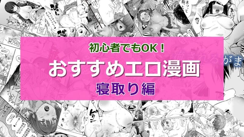 【2026年8月最新版】寝取り(NTR)エロ漫画おすすめランキング！寝取られて堕ちていく女の子がガチでエロい！20選