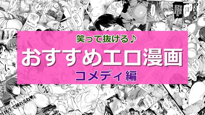 【2026年8月最新版】笑ってヌける！コメディ風のエロ漫画おすすめランキング30選